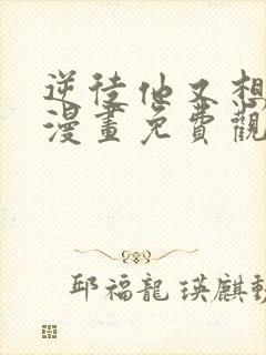 逆徒他又想欺师漫画免费观看下拉式