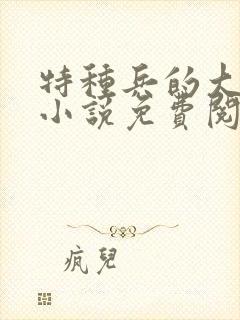特种兵的大黑龙小说免费阅读