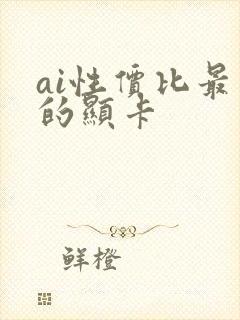 ai性价比最高的显卡