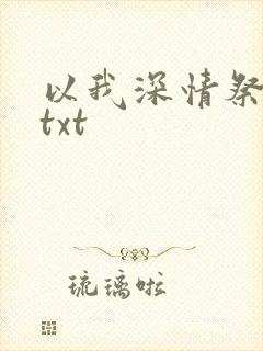 以我深情祭岁月txt