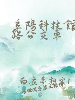 阜阳科技馆坐几路公交车