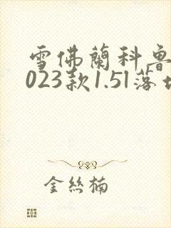雪佛兰科鲁泽2023款1.5l落地价