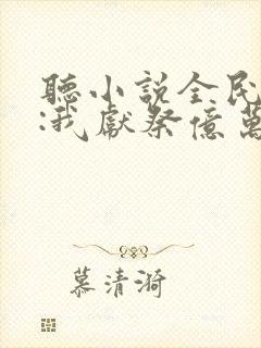 听小说全民神祇:我献祭亿万生灵成神