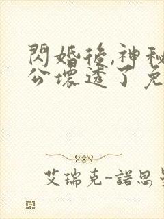 闪婚后,神秘老公坏透了免费全文阅读