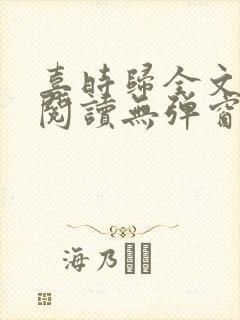 喜时归全文免费阅读无弹窗