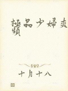 极品少妇爽了视频