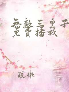 无敌三皇子短剧免费播放