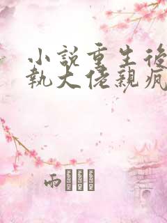 小说重生后被偏执大佬亲疯了全文免费阅读