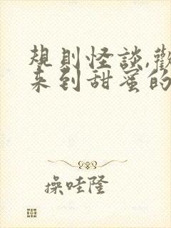 规则怪谈,欢迎来到甜蜜的家是什么