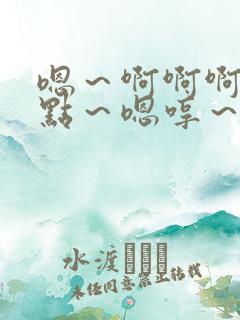 嗯~啊啊啊~轻点~嗯哼~