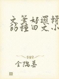 文笔好逻辑严谨的种田文小说