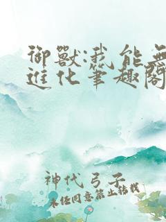 御兽:我能无限进化笔趣阁