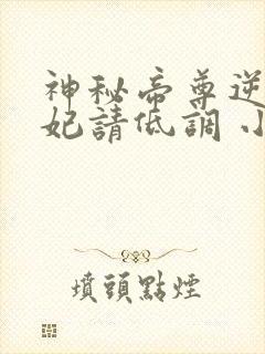 神秘帝尊逆天狂妃请低调 小说