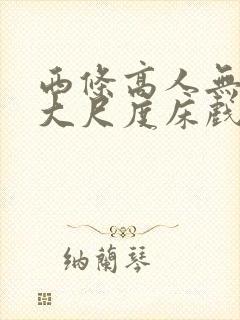 西条高人无删减大尺度床戏