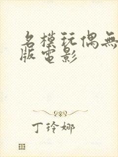 名模玩偶无删减版电影