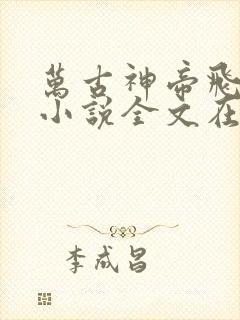 万古神帝飞天鱼小说全文在线阅读