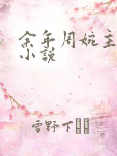余年周婉主角的小说