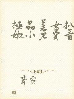 极品美女扒开粉嫩小免费看