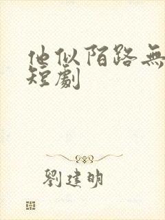 他似陌路无归处短剧