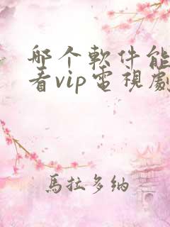 哪个软件能免费看vip电视剧