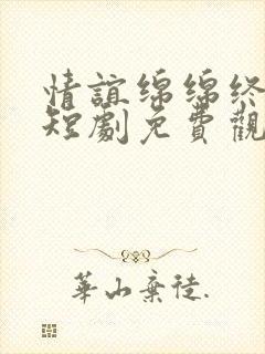 情谊绵绵终有时短剧免费观看在线播放