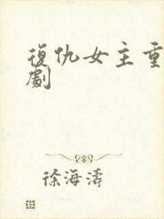 复仇女主重生短剧