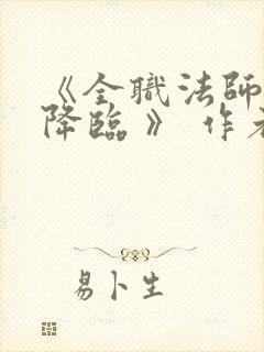 《全职法师欲魔降临 》 作者:佚名