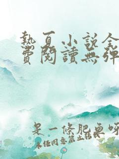 热夏小说全集免费阅读无弹窗最新章节