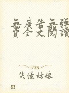 无广告无弹窗免费全文阅读的小说网