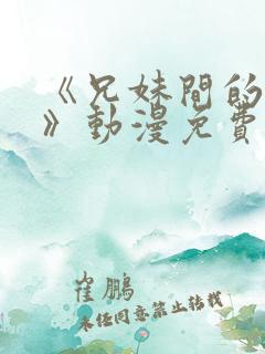 《兄妹间的秘密》动漫免费观看全集高清