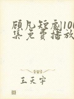 顾凡短剧100集免费播放