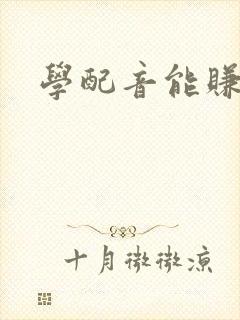 学配音能赚钱吗