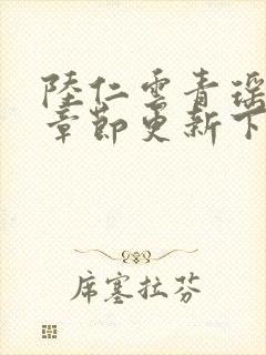 陆仁云青瑶最新章节更新下载