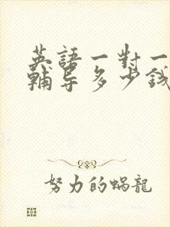 英语一对一在线辅导多少钱