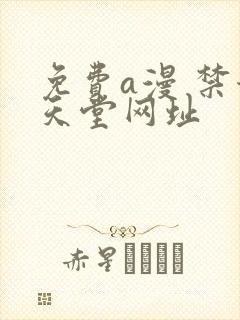 免费a漫 禁漫天堂网址
