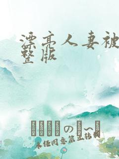 漂亮人妻被强完整版