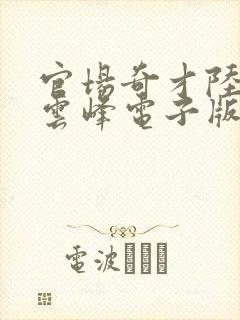 官场奇才陆羽刘云峰电子版全文免费阅读
