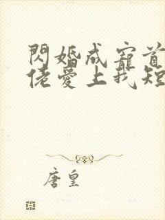 闪婚成宠首富大佬爱上我短剧全集