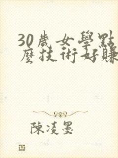 30岁女学点什么技术好赚钱