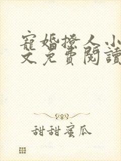 宠婚撩人小说全文免费阅读