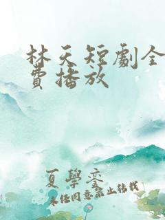 林天短剧全集免费播放