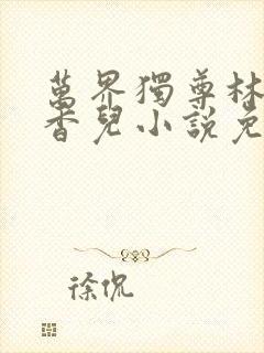 万界独尊林枫林香儿小说免费阅读