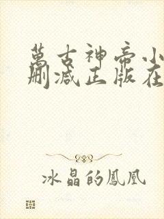 万古神帝小说无删减正版在线阅读