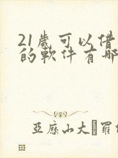 21岁可以借款的软件有哪些