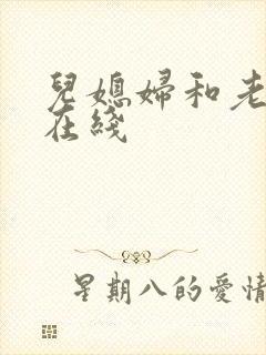 儿媳妇和老公公在线
