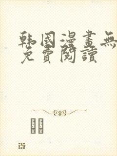 韩国漫画无弹窗免费阅读