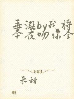 垂涎by我将在今夜吻你全文免费阅读