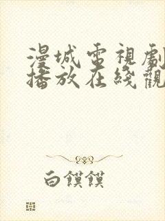漫城电视剧免费播放在线观看全集