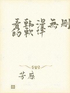 看韩漫无删减版的软件