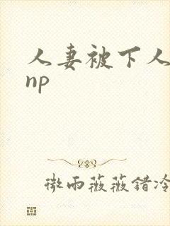 人妻被下人玩弄np